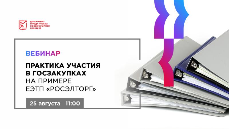 25 августа в 11:00 состоится бесплатный вебинар «Практика участия в госзакупках на примере ЕЭТП «Росэлторг» »